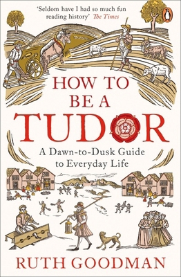How To Be a Tudor: A Dawn-to-Dusk Guide to Ever... 0241973716 Book Cover