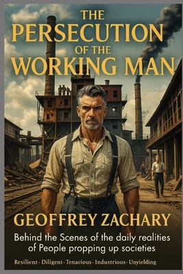 The Persecution of the Working Man: Behind the ... B0DC3RVZSY Book Cover