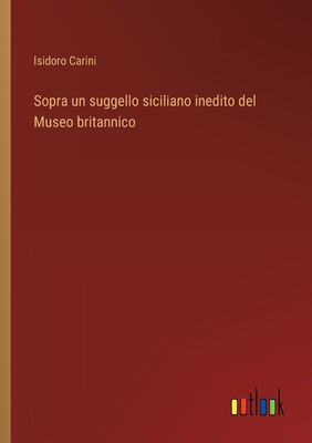 Sopra un suggello siciliano inedito del Museo b... [Italian] 3385082811 Book Cover