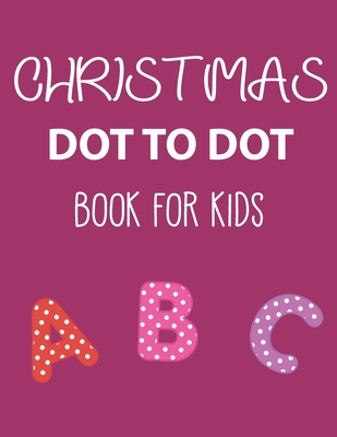 Christmas Dot to Dot Book For Kids: Christmas A... B08NDVH7HJ Book Cover