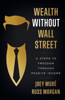 Wealth Without Wall Street: 3 Steps to Freedom ... 1544524455 Book Cover