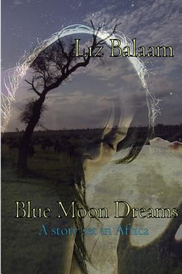 Blue Moon Dreams: A Story Set in Africa 1499619871 Book Cover