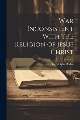 War Inconsistent With the Religion of Jesus Christ 1021215996 Book Cover