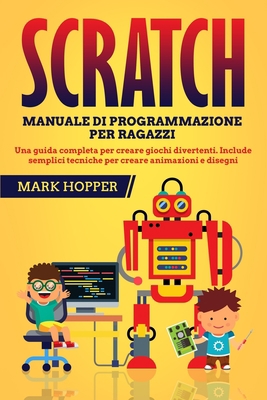 Paperback SCRATCH: Manuale di programmazione per ragazzi;: Una guida completa per creare giochi divertenti. Include semplici tecniche per creare animazioni e disegni (Italian Edition) [Italian] Book