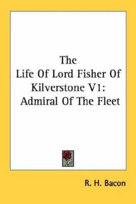 The Life Of Lord Fisher Of Kilverstone V1: Admi... 1432593625 Book Cover