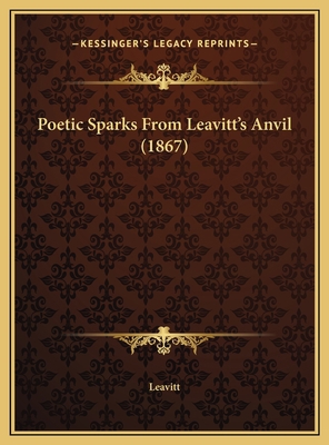 Poetic Sparks From Leavitt's Anvil (1867) 1169438660 Book Cover