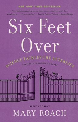 Six Feet Over: Science Tackles the Afterlife 1324036044 Book Cover