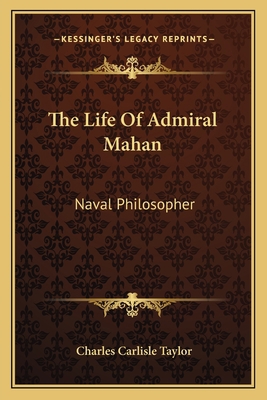 The Life Of Admiral Mahan: Naval Philosopher 1163795429 Book Cover