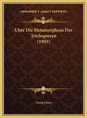 Uber Die Metamorphose Der Trichopteren (1903) [German] 116972101X Book Cover