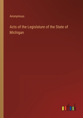 Acts of the Legislature of the State of Michigan 3368151703 Book Cover