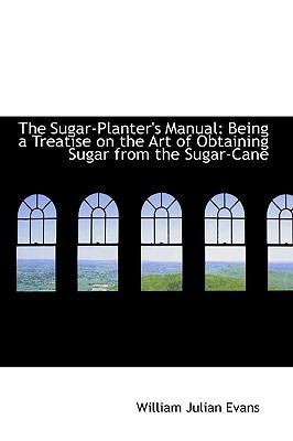The Sugar-Planter's Manual: Being a Treatise on... 1103713116 Book Cover