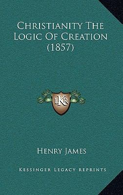 Christianity the Logic of Creation (1857) 116474500X Book Cover