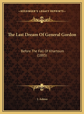 The Last Dream Of General Gordon: Before The Fa... 1169536514 Book Cover