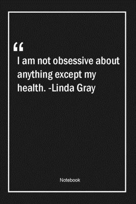 Paperback I am not obsessive about anything except my health. -Linda Gray: Lined Gift Notebook With Unique Touch | Journal | Lined Premium 120 Pages |health Quotes| Book