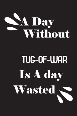 A day without tug-of-war is a day wasted 1658873122 Book Cover
