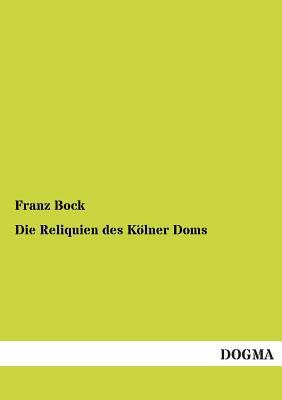 Die Reliquien Des Kolner Doms [German] 3955801101 Book Cover