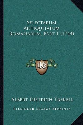 Selectarum Antiquitatum Romanarum, Part 1 (1744) [Latin] 116700681X Book Cover
