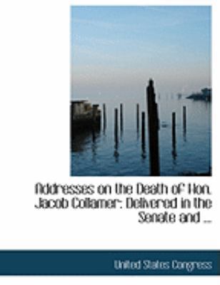 Addresses on the Death of Hon. Jacob Collamer: ... [Large Print] 0554815095 Book Cover