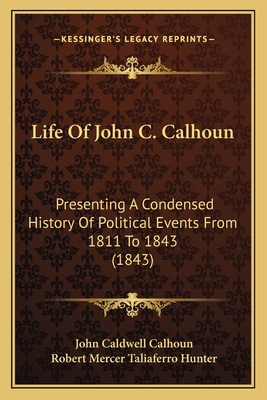 Life Of John C. Calhoun: Presenting A Condensed... 1164206915 Book Cover