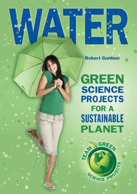 Water: Green Science Projects for a Sustainable... 0766036456 Book Cover