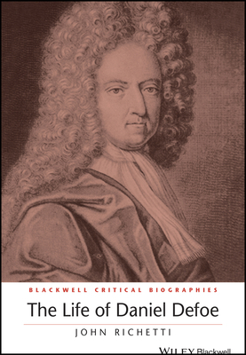 The Life of Daniel Defoe: A Critical Biography 1119045304 Book Cover
