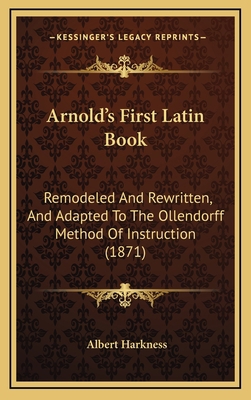 Arnold's First Latin Book: Remodeled and Rewrit... 1164769294 Book Cover