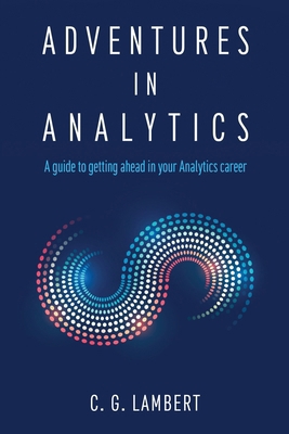 Adventures in Analytics: A Guide to Getting Ahe... 1914531507 Book Cover