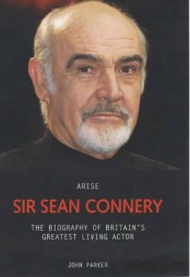 Arise Sir Sean Connery: The Biography of Britai... 1844540847 Book Cover