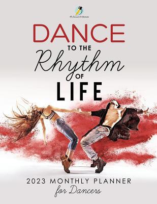 Dance to the Rhythm of Life: 2023 Monthly Plann... 1541966988 Book Cover