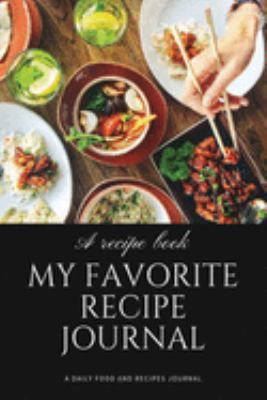 My Favorite Recipe Journal: A Recipe Journal For Your Special Recipes (Blank Recipe Journal/Food Cookbook, Recipe Book/Recipe Organizer, Blank ... Book/Food Journal to Write in for Women )