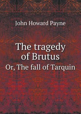 The Tragedy of Brutus Or, the Fall of Tarquin 5518440669 Book Cover