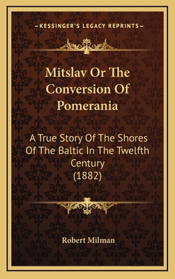 Mitslav Or The Conversion Of Pomerania: A True ... 1164383493 Book Cover