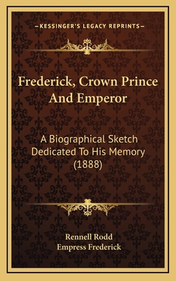 Frederick, Crown Prince And Emperor: A Biograph... 1165446871 Book Cover