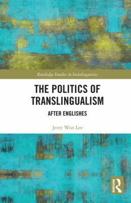 The Politics of Translingualism: After Englishes 1138233056 Book Cover