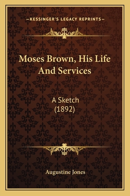 Moses Brown, His Life And Services: A Sketch (1... 116691948X Book Cover