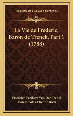La Vie de Frederic, Baron de Trenck, Part 1 (1788) [French] 1165965151 Book Cover