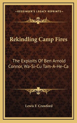 Rekindling Camp Fires: The Exploits Of Ben Arno... 1164505122 Book Cover