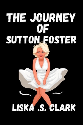 The Journey of Sutton Foster: The Rise Of A Ton...            Book Cover