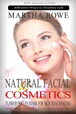 Natural Facial Cosmetics and Flower Pollen Mask for Skin Resurfacing (Effective Ways to Healthy Life): Beauty and Natural Skin Care, Homemade Cosmetics, Natural Beauty Recipes 1544654804 Book Cover