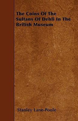 The Coins Of The Sultans Of Dehli In The Britis... 1445539853 Book Cover