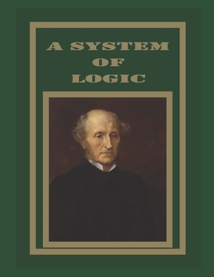 A SYSTEM OF LOGIC: RATIOCINATIVE AND INDUCTIVE,...            Book Cover