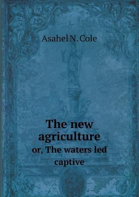 The New Agriculture Or, the Waters Led Captive 5518426739 Book Cover