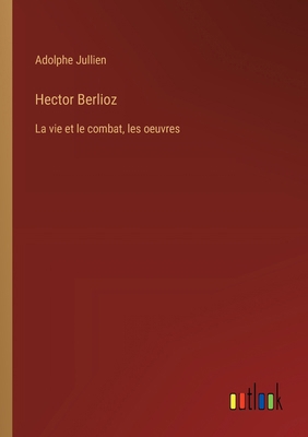 Hector Berlioz: La vie et le combat, les oeuvres [French] 3385013542 Book Cover