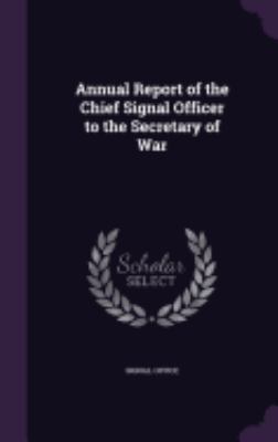 Annual Report of the Chief Signal Officer to th... 1357717113 Book Cover