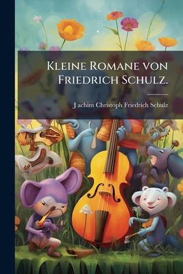 Kleine Romane von Friedrich Schulz. [German] 1271771284 Book Cover