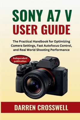 Sony A7 V User Guide: The Practical Handbook fo... B0GD7QYTC2 Book Cover