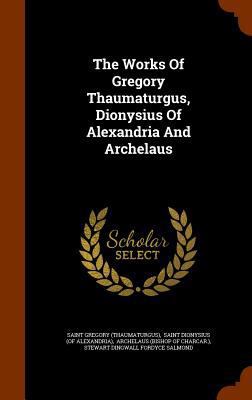 The Works Of Gregory Thaumaturgus, Dionysius Of... 1345325177 Book Cover