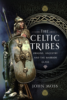 The Celtic Tribes: Origins, Ancestry & the Warr... 1399056867 Book Cover