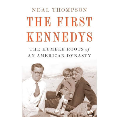 The First Kennedys: An Immigrant Maid, Her Bartender Son, and the Humble Roots of a Dynasty 0358437695 Book Cover