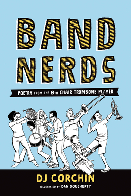 Band Nerds: Poetry from the 13th Chair Trombone... 1728219825 Book Cover